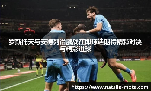 罗斯托夫与安德列治激战在即球迷期待精彩对决与精彩进球